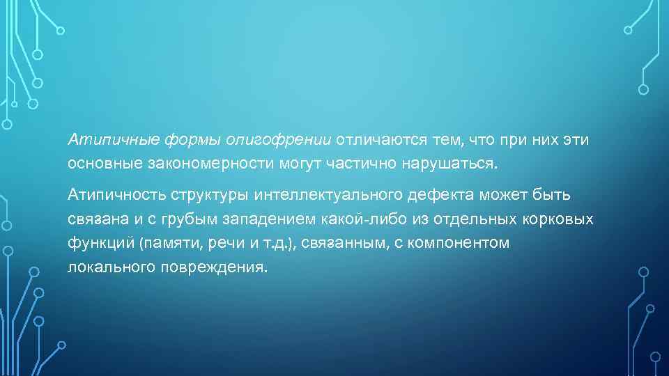 Атипичные формы олигофрении отличаются тем, что при них эти основные закономерности могут частично нарушаться.