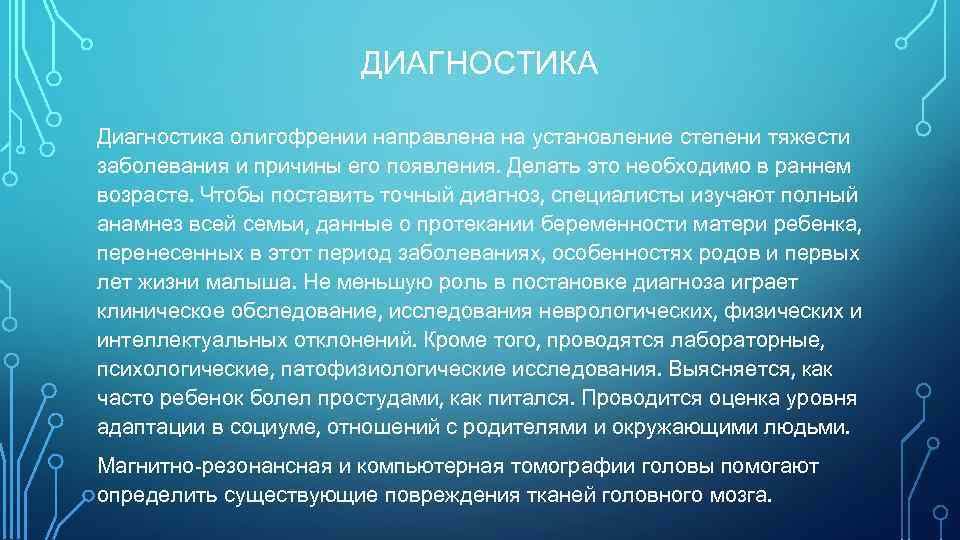 ДИАГНОСТИКА Диагностика олигофрении направлена на установление степени тяжести заболевания и причины его появления. Делать