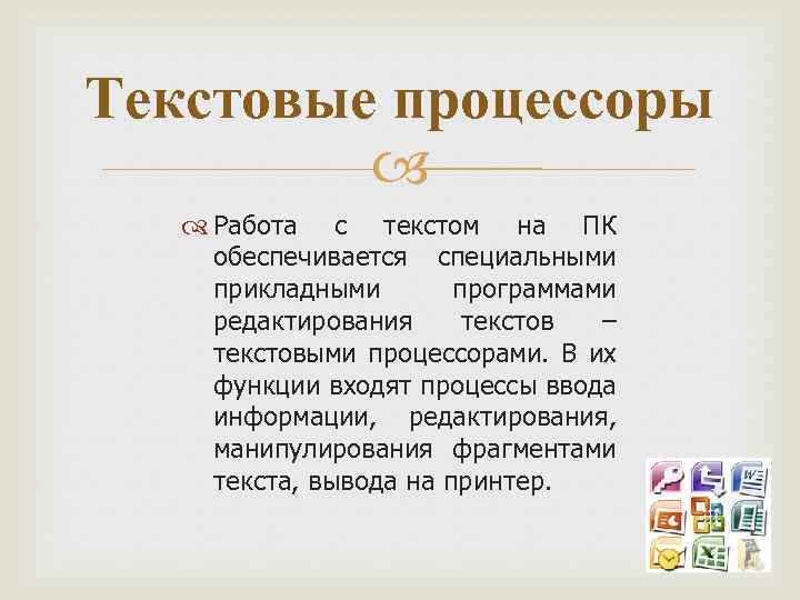 Текстовые процессоры Работа с текстом на ПК обеспечивается специальными прикладными программами редактирования текстов –