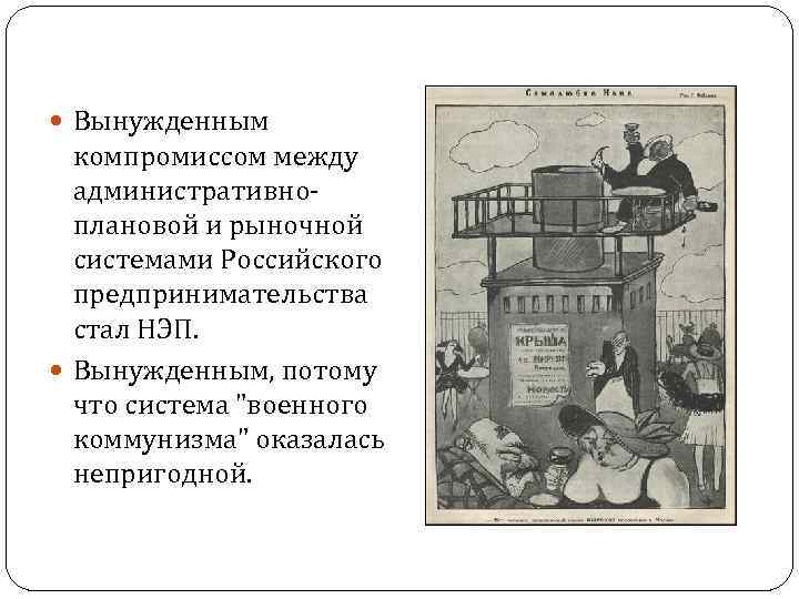  Вынужденным компромиссом между административноплановой и рыночной системами Российского предпринимательства стал НЭП. Вынужденным, потому