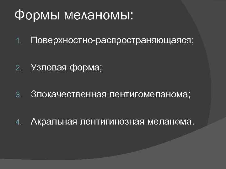 Формы меланомы: 1. Поверхностно распространяющаяся; 2. Узловая форма; 3. Злокачественная лентигомеланома; 4. Акральная лентигинозная