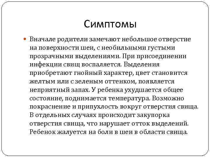 Симптомы Вначале родители замечают небольшое отверстие на поверхности шеи, с необильными густыми прозрачными выделениями.