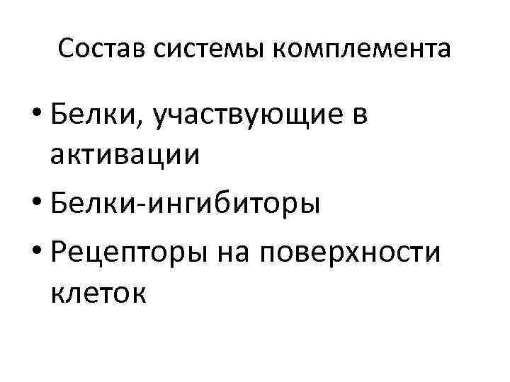 Состав системы комплемента • Белки, участвующие в активации • Белки-ингибиторы • Рецепторы на поверхности