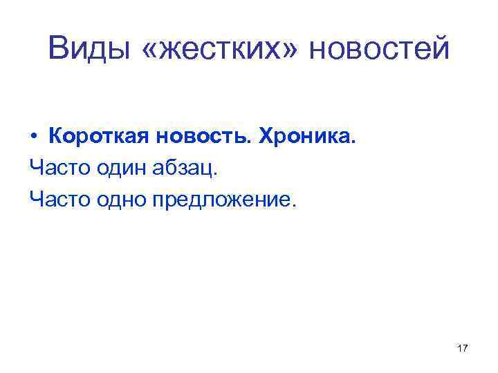 Виды «жестких» новостей • Короткая новость. Хроника. Часто один абзац. Часто одно предложение. 17