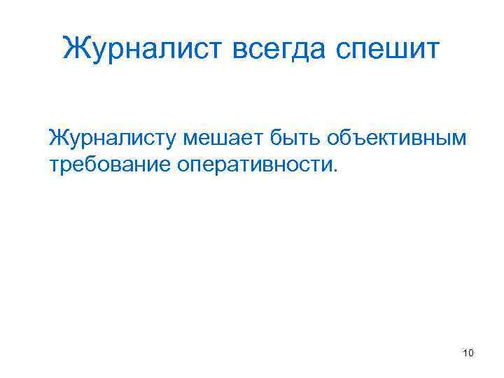 Журналист всегда спешит Журналисту мешает быть объективным требование оперативности. 10 