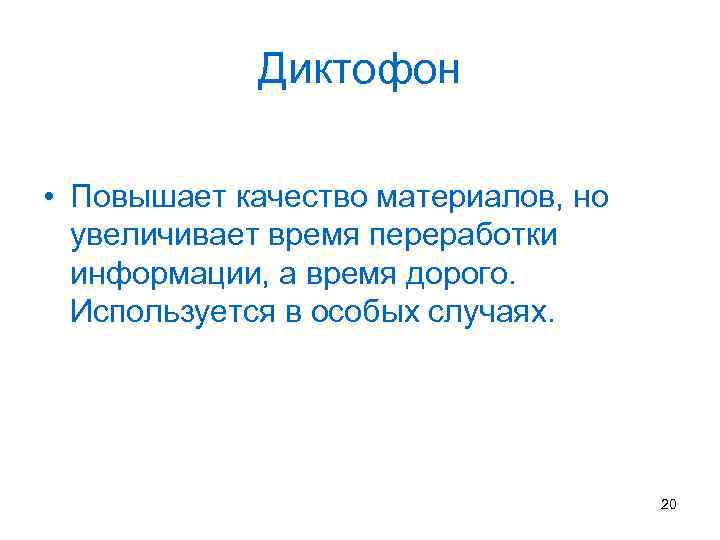 Диктофон • Повышает качество материалов, но увеличивает время переработки информации, а время дорого. Используется