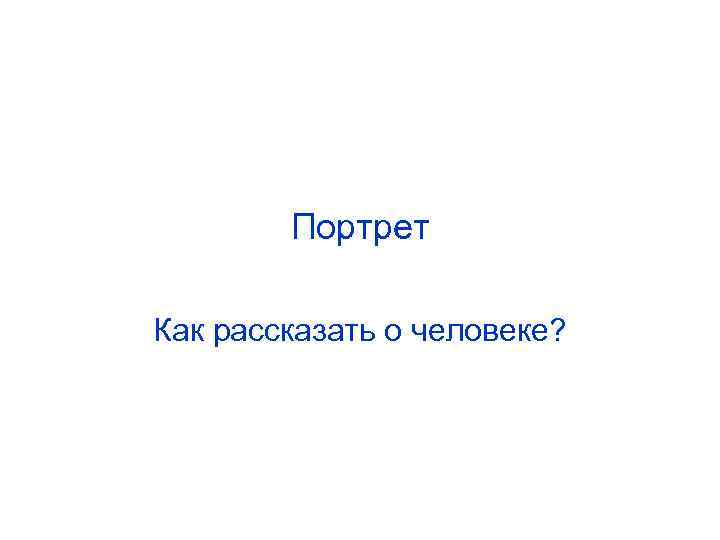 Портрет Как рассказать о человеке? 