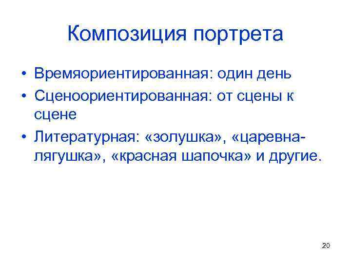 Композиция портрета • Времяориентированная: один день • Сценоориентированная: от сцены к сцене • Литературная: