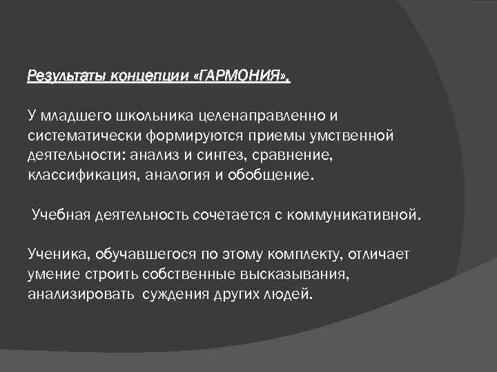 Результаты концепции «ГАРМОНИЯ» . У младшего школьника целенаправленно и систематически формируются приемы умственной деятельности: