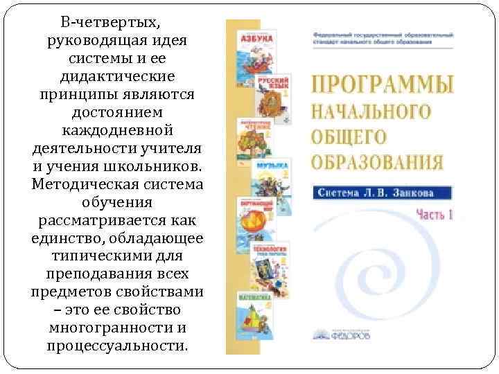 В-четвертых, руководящая идея системы и ее дидактические принципы являются достоянием каждодневной деятельности учителя и