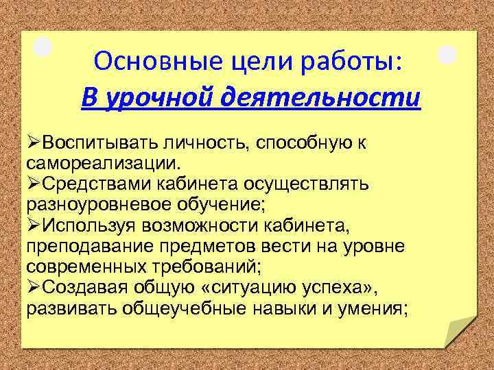 Основные цели работы: В урочной деятельности ØВоспитывать личность, способную к самореализации. ØСредствами кабинета осуществлять