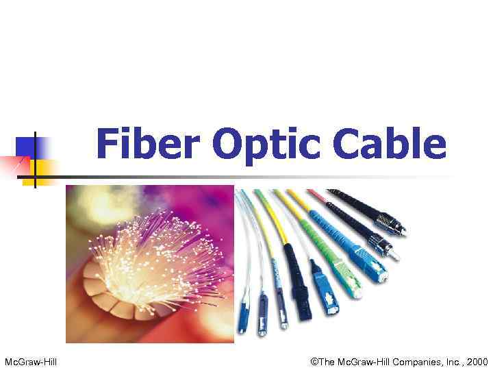 Fiber Optic Cable Mc. Graw-Hill ©The Mc. Graw-Hill Companies, Inc. , 2000 