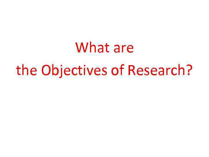 What are the Objectives of Research? 