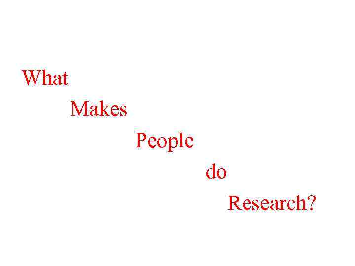 What Makes People do Research? 