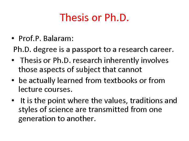 Thesis or Ph. D. • Prof. P. Balaram: Ph. D. degree is a passport