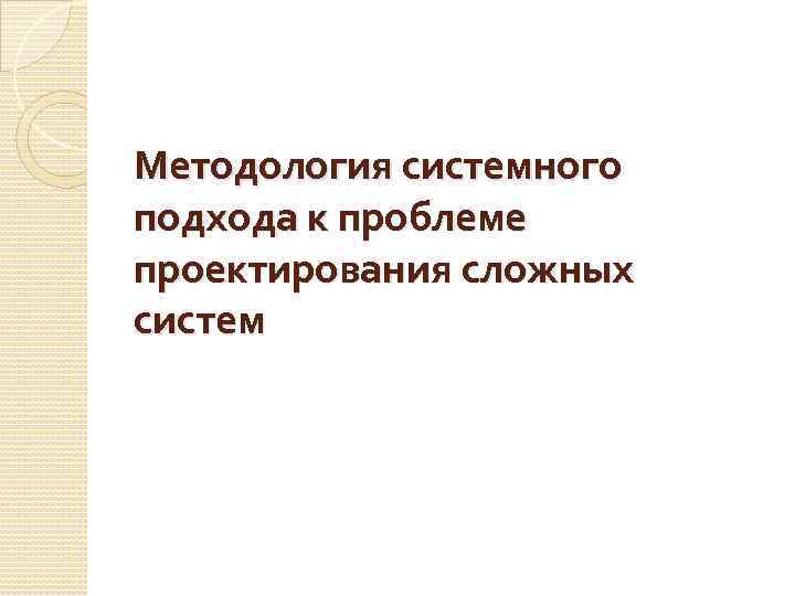 Методология системного подхода к проблеме проектирования сложных систем 