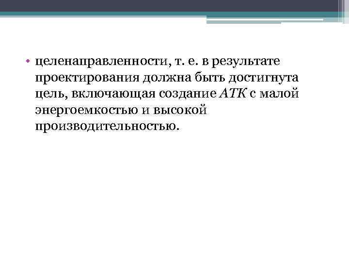  • целенаправленности, т. е. в результате проектирования должна быть достигнута цель, включающая создание