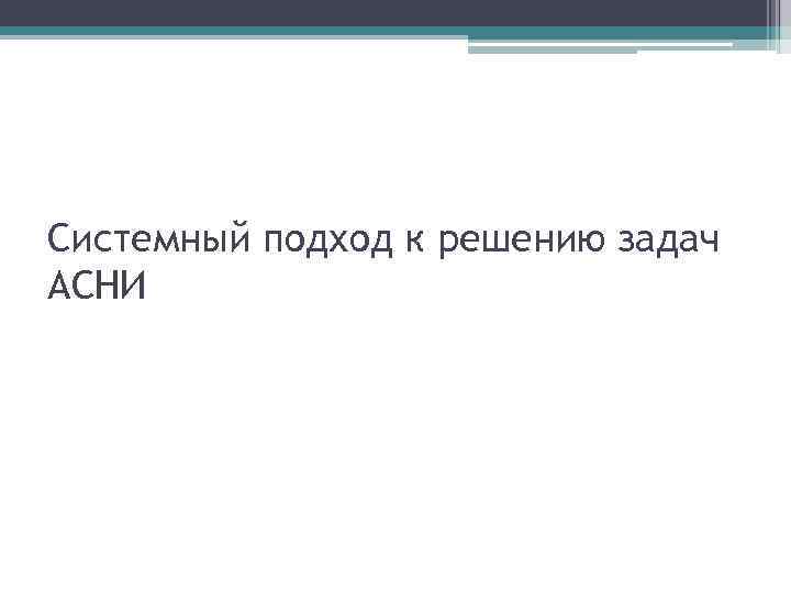 Системный подход к решению задач АСНИ 
