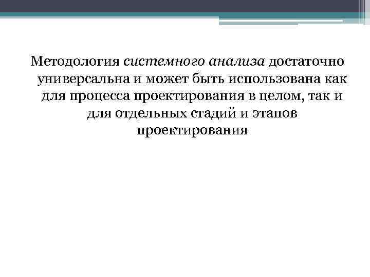  Методология системного анализа достаточно универсальна и может быть использована как для процесса проектирования