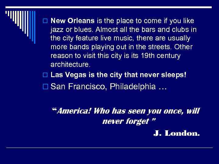 o New Orleans is the place to come if you like jazz or blues.