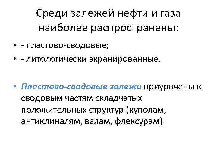 Среди залежей нефти и газа наиболее распространены: • - пластово-сводовые; • - литологически экранированные.