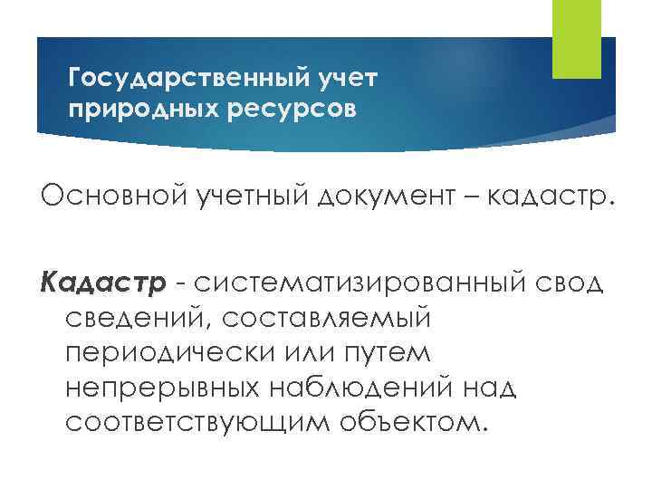 Государственный учет природных ресурсов Основной учетный документ – кадастр. Кадастр - систематизированный свод сведений,