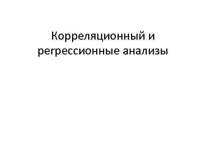 Корреляционный и регрессионные анализы 