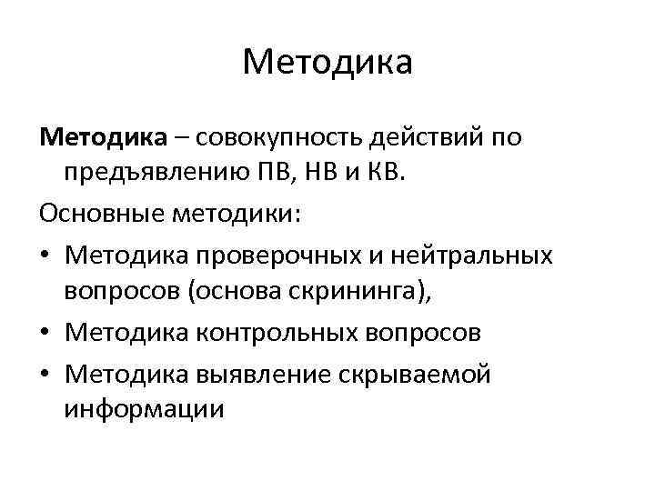 Методика – совокупность действий по предъявлению ПВ, НВ и КВ. Основные методики: • Методика