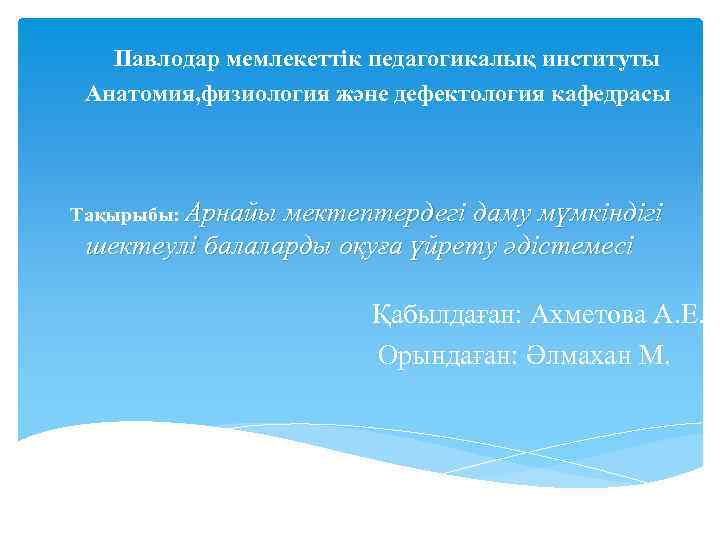 Павлодар мемлекеттік педагогикалық институты Анатомия, физиология және дефектология кафедрасы Тақырыбы: Арнайы мектептердегі даму мүмкіндігі