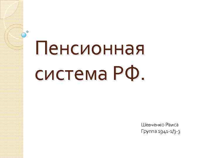 Пенсионная система РФ. Шевченко Раиса Группа 1941 -1/3 -3 