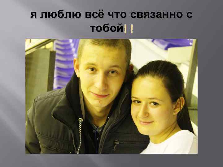 я люблю всё что связанно с тобой 
