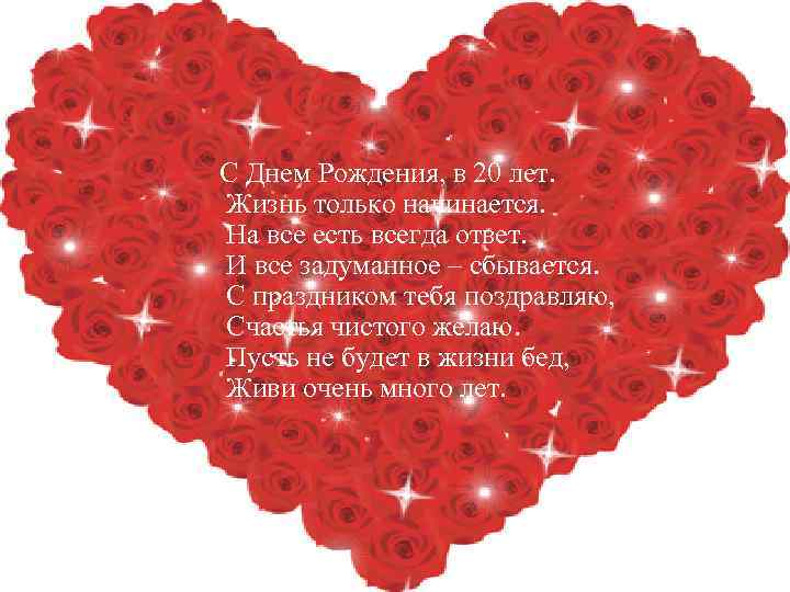 С Днем Рождения, в 20 лет. Жизнь только начинается. На все есть всегда ответ.