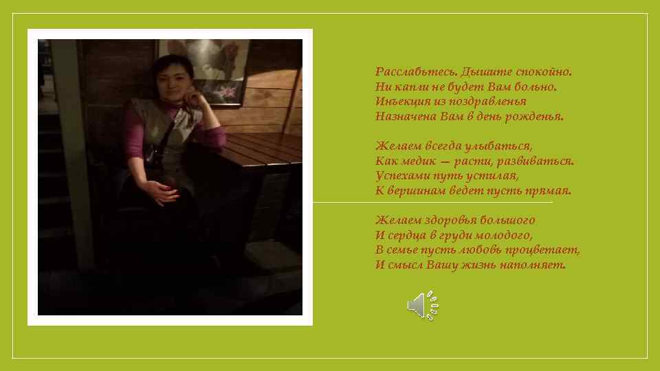 Расслабьтесь. Дышите спокойно. Ни капли не будет Вам больно. Инъекция из поздравленья Назначена Вам