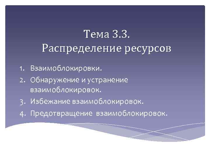 Тема 3. 3. Распределение ресурсов 1. Взаимоблокировки. 2. Обнаружение и устранение взаимоблокировок. 3. Избежание