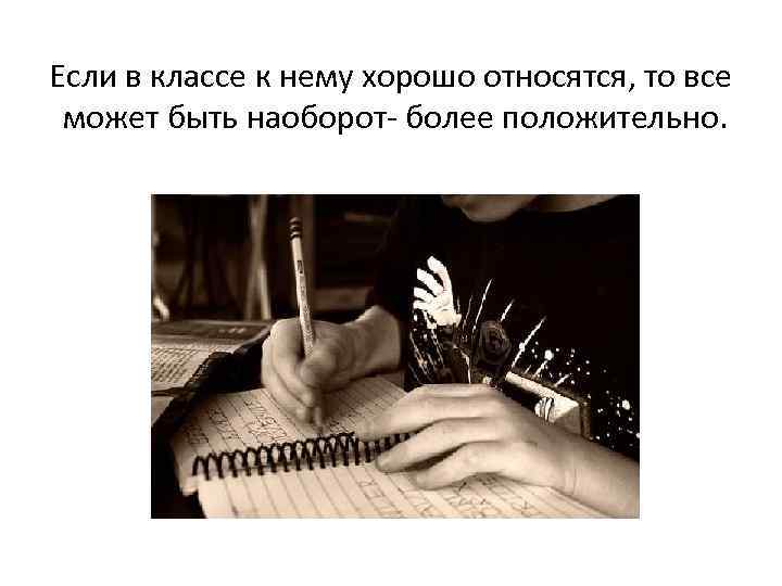 Если в классе к нему хорошо относятся, то все может быть наоборот- более положительно.