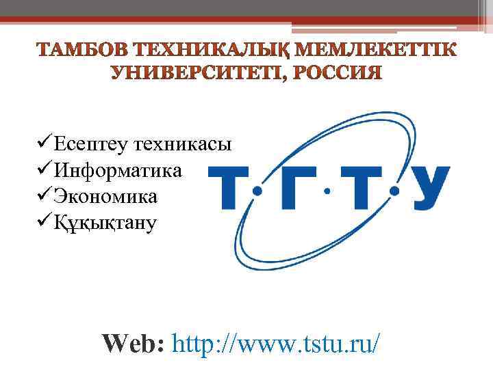 üЕсептеу техникасы üИнформатика üЭкономика üҚұқықтану Web: http: //www. tstu. ru/ 