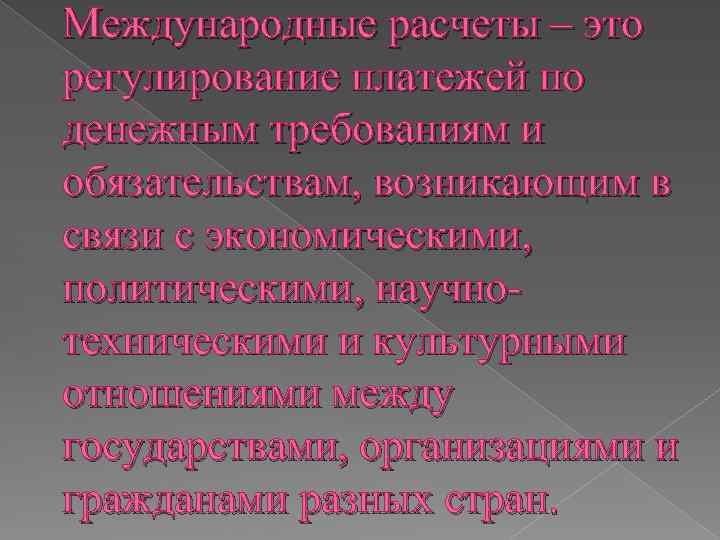 Международные расчеты – это регулирование платежей по денежным требованиям и обязательствам, возникающим в связи