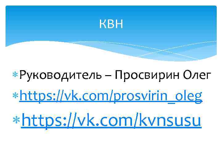 КВН Руководитель – Просвирин Олег https: //vk. com/prosvirin_oleg https: //vk. com/kvnsusu 