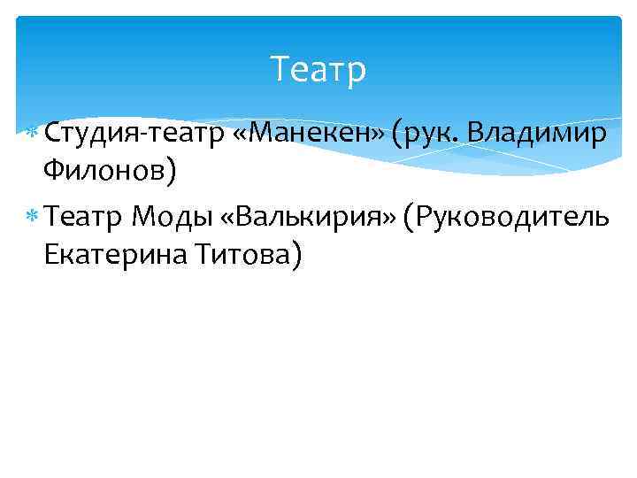 Театр Студия-театр «Манекен» (рук. Владимир Филонов) Театр Моды «Валькирия» (Руководитель Екатерина Титова) 