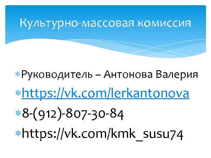 Культурно-массовая комиссия Руководитель – Антонова Валерия https: //vk. com/lerkantonova 8 -(912)-807 -30 -84 https: