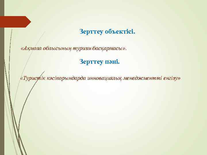 Зерттеу объектісі. «Ақмола облысының туризм басқармасы» . Зерттеу пәні. «Туристік кәсіпорындарда инновациялық менеджментті енгізу»