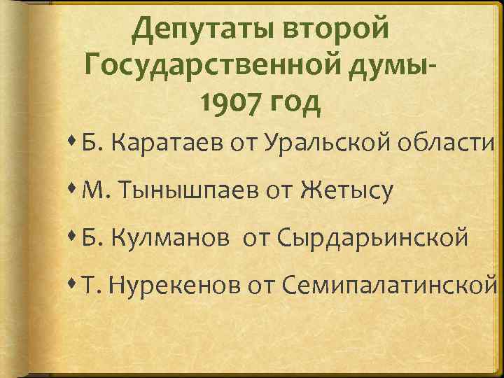 Депутаты второй Государственной думы1907 год Б. Каратаев от Уральской области М. Тынышпаев от Жетысу