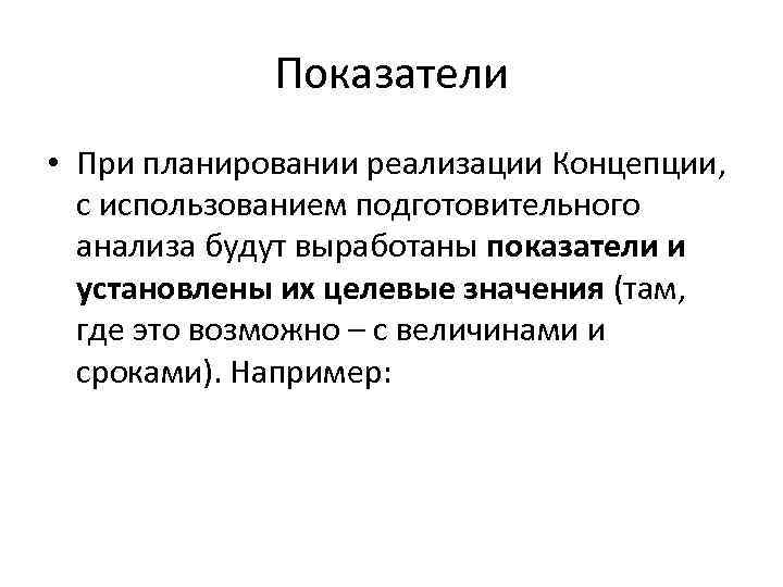 Показатели • При планировании реализации Концепции, с использованием подготовительного анализа будут выработаны показатели и