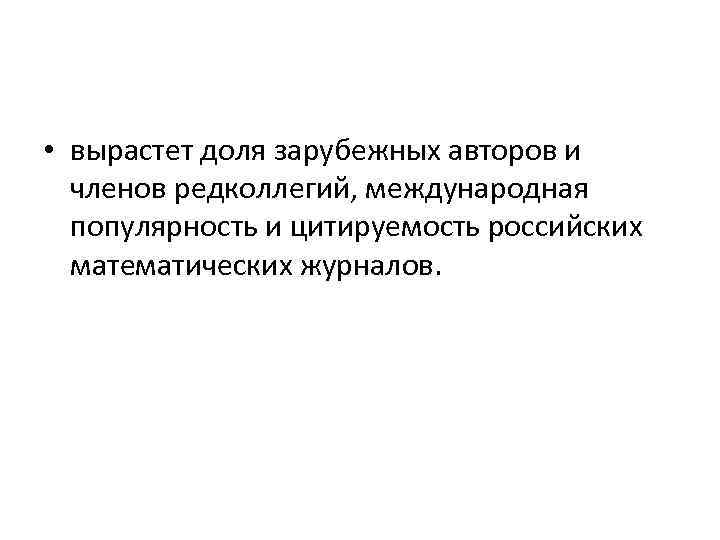  • вырастет доля зарубежных авторов и членов редколлегий, международная популярность и цитируемость российских