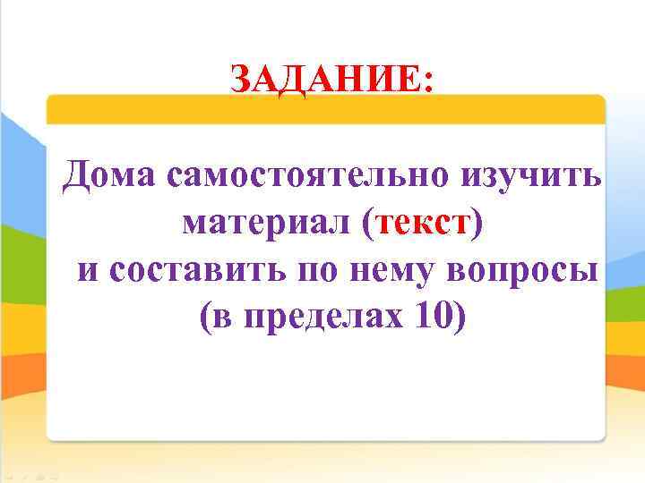 ЗАДАНИЕ: Дома самостоятельно изучить материал (текст) и составить по нему вопросы (в пределах 10)