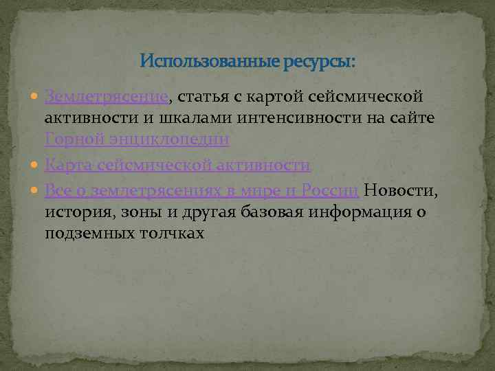 Использованные ресурсы: Землетрясение, статья с картой сейсмической активности и шкалами интенсивности на сайте Горной