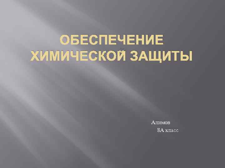ОБЕСПЕЧЕНИЕ ХИМИЧЕСКОЙ ЗАЩИТЫ Алимов 8 А класс 