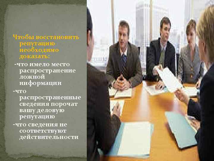 Чтобы восстановить репутацию необходимо доказать: -что имело место распространение ложной информации -что распространенные сведения