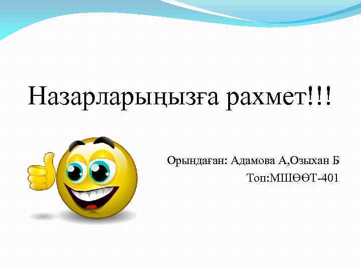 Назарларыңызға рахмет!!! Орындаған: Адамова А, Озыхан Б Топ: МШӨӨТ-401 