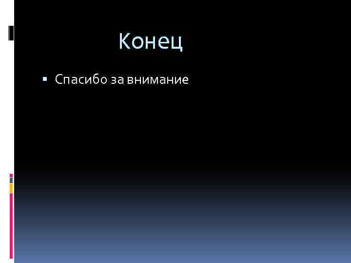 Конец Спасибо за внимание 